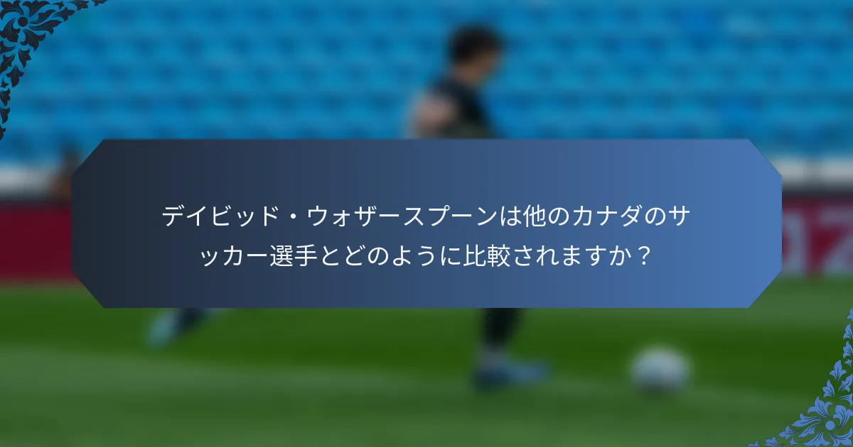 デイビッド・ウォザースプーンは他のカナダのサッカー選手とどのように比較されますか？