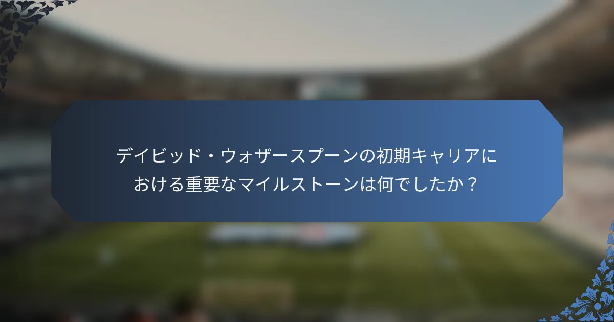 デイビッド・ウォザースプーンの初期キャリアにおける重要なマイルストーンは何でしたか？