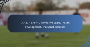 リアム・ミラー： formative years、Youth development、Personal interests