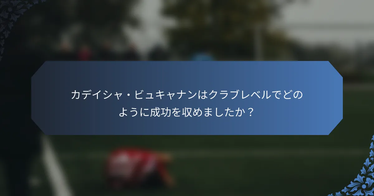 カデイシャ・ビュキャナンはクラブレベルでどのように成功を収めましたか？
