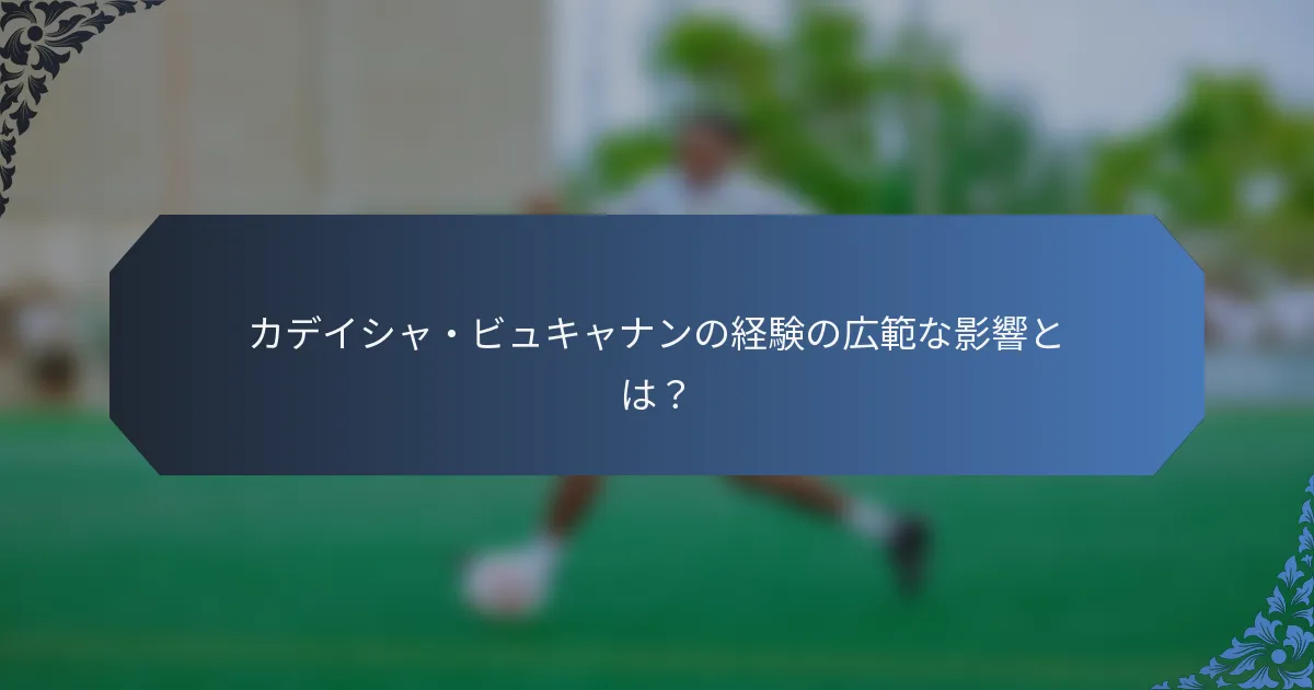 カデイシャ・ビュキャナンの経験の広範な影響とは？