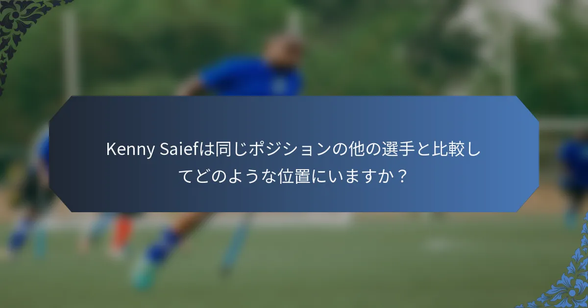 Kenny Saiefは同じポジションの他の選手と比較してどのような位置にいますか？
