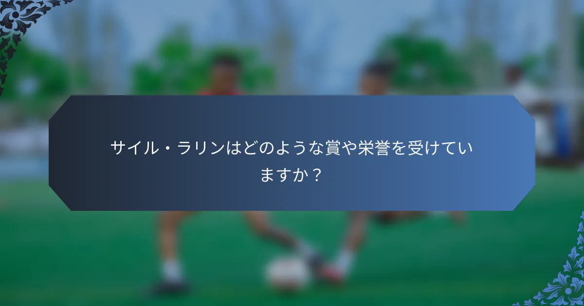 サイル・ラリンはどのような賞や栄誉を受けていますか？