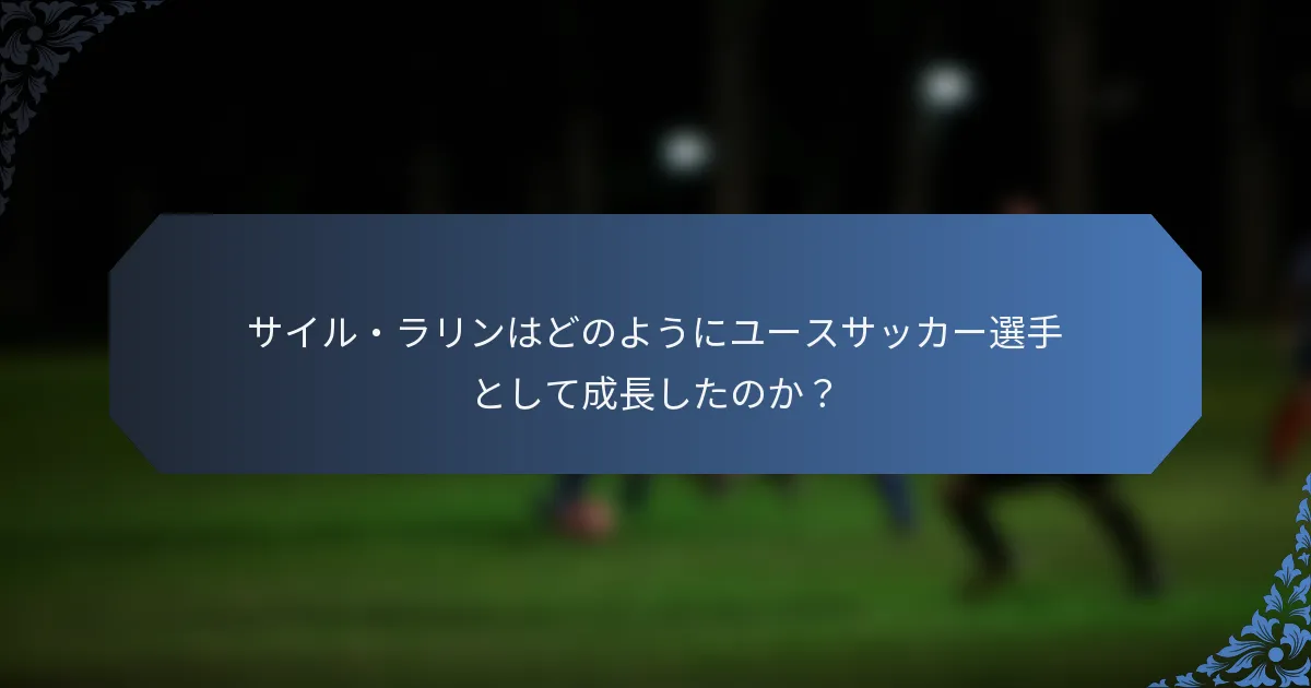 サイル・ラリンはどのようにユースサッカー選手として成長したのか？
