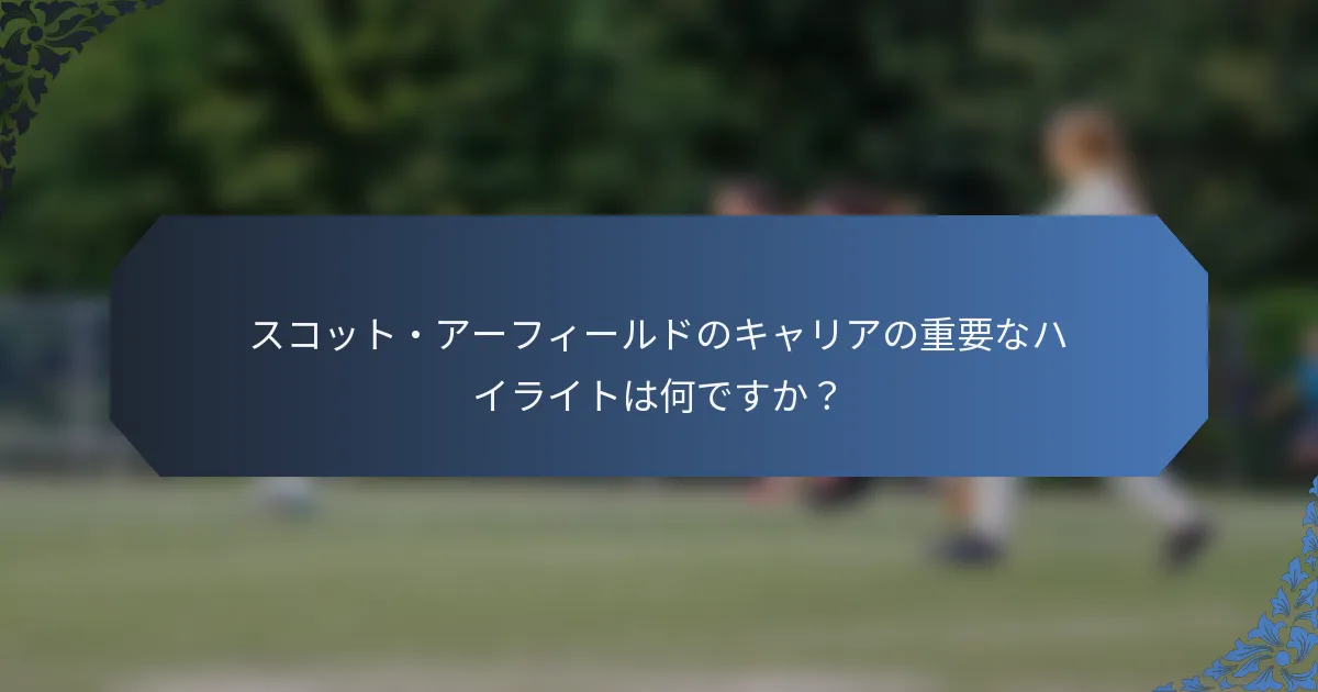 スコット・アーフィールドのキャリアの重要なハイライトは何ですか？