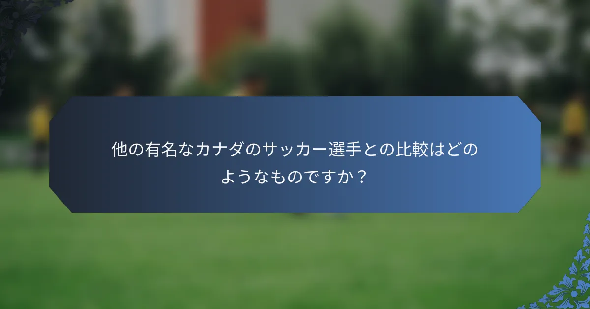 他の有名なカナダのサッカー選手との比較はどのようなものですか？