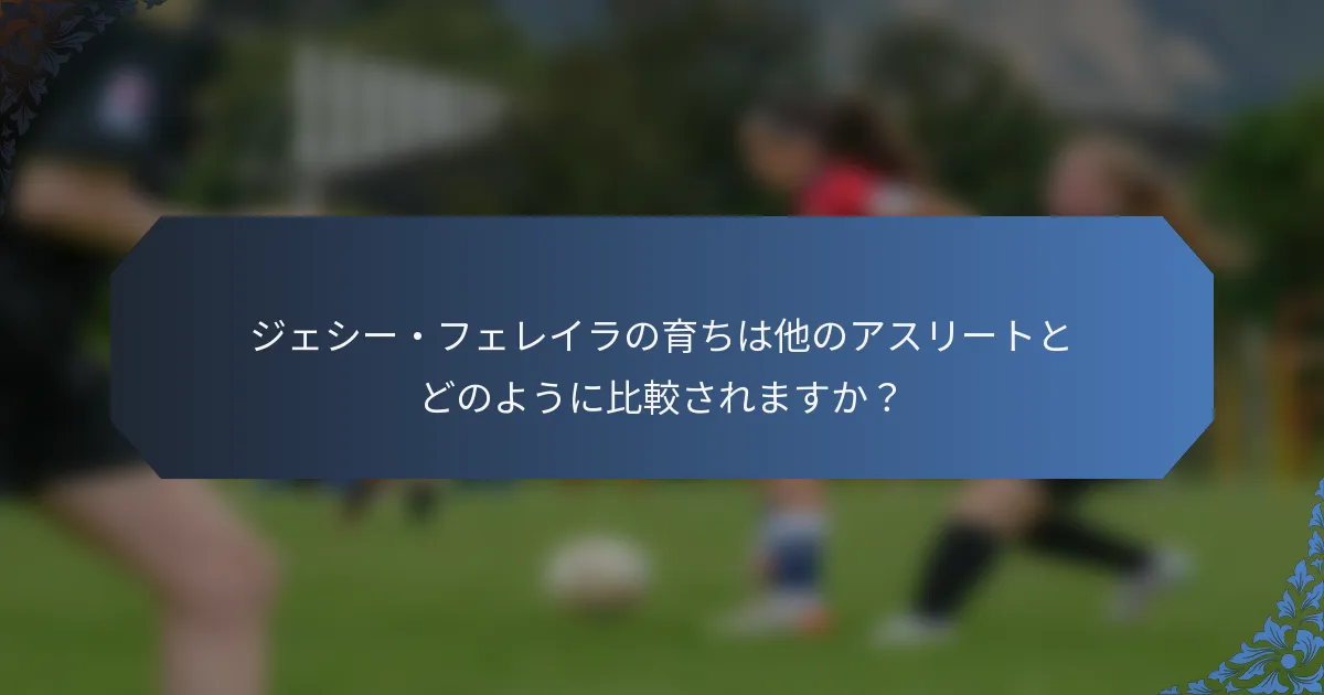 ジェシー・フェレイラの育ちは他のアスリートとどのように比較されますか？